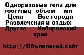 Одноразовые гели для гостиниц, объем 10 мл › Цена ­ 1 - Все города Развлечения и отдых » Другое   . Хабаровский край